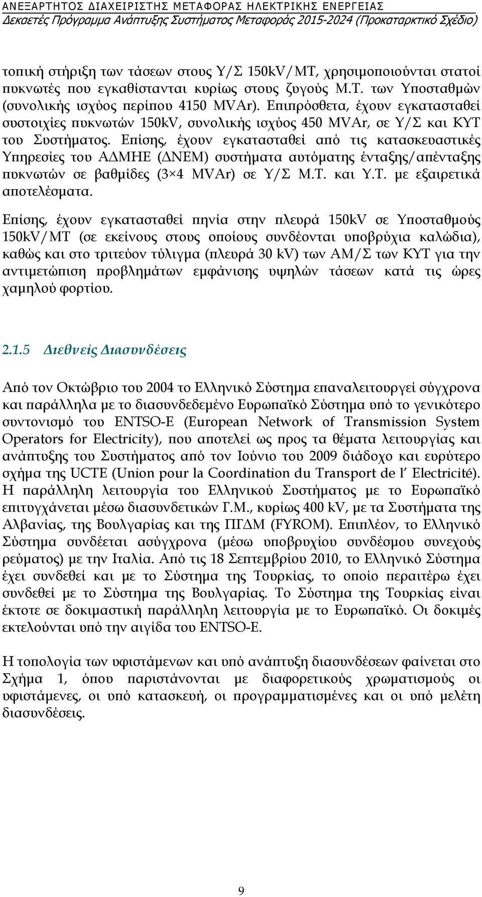 Επίσης, έχουν εγκατασταθεί από τις κατασκευαστικές Υπηρεσίες του ΑΔΜΗΕ (ΔΝΕΜ) συστήματα αυτόματης ένταξης/απένταξης πυκνωτών σε βαθμίδες (3 4 MVAr) σε Υ/Σ Μ.Τ. και Υ.Τ. με εξαιρετικά αποτελέσματα.