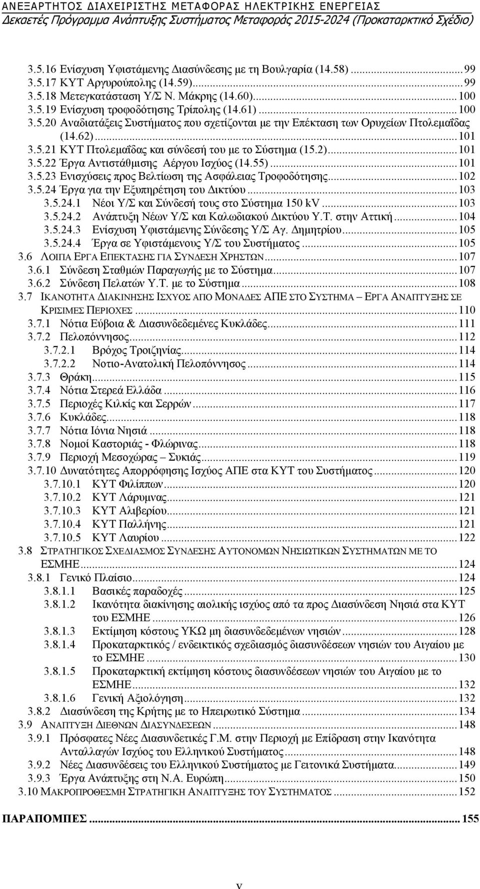 55)... 101 3.5.23 Ενισχύσεις προς Βελτίωση της Ασφάλειας Τροφοδότησης... 102 3.5.24 Έργα για την Εξυπηρέτηση του Δικτύου... 103 3.5.24.1 Νέοι Υ/Σ και Σύνδεσή τους στο Σύστημα 150 kv... 103 3.5.24.2 Ανάπτυξη Νέων Υ/Σ και Καλωδιακού Δικτύου Υ.