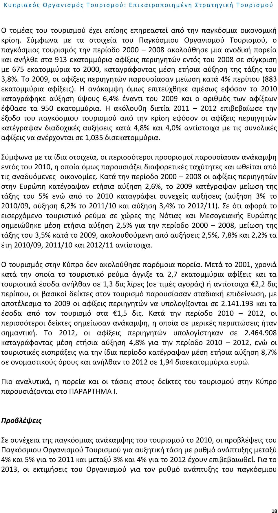 σε σύγκριση με 675 εκατομμύρια το 2000, καταγράφοντας μέση ετήσια αύξηση της τάξης του 3,8%. Το 2009, οι αφίξεις περιηγητών παρουσίασαν μείωση κατά 4% περίπου (883 εκατομμύρια αφίξεις).