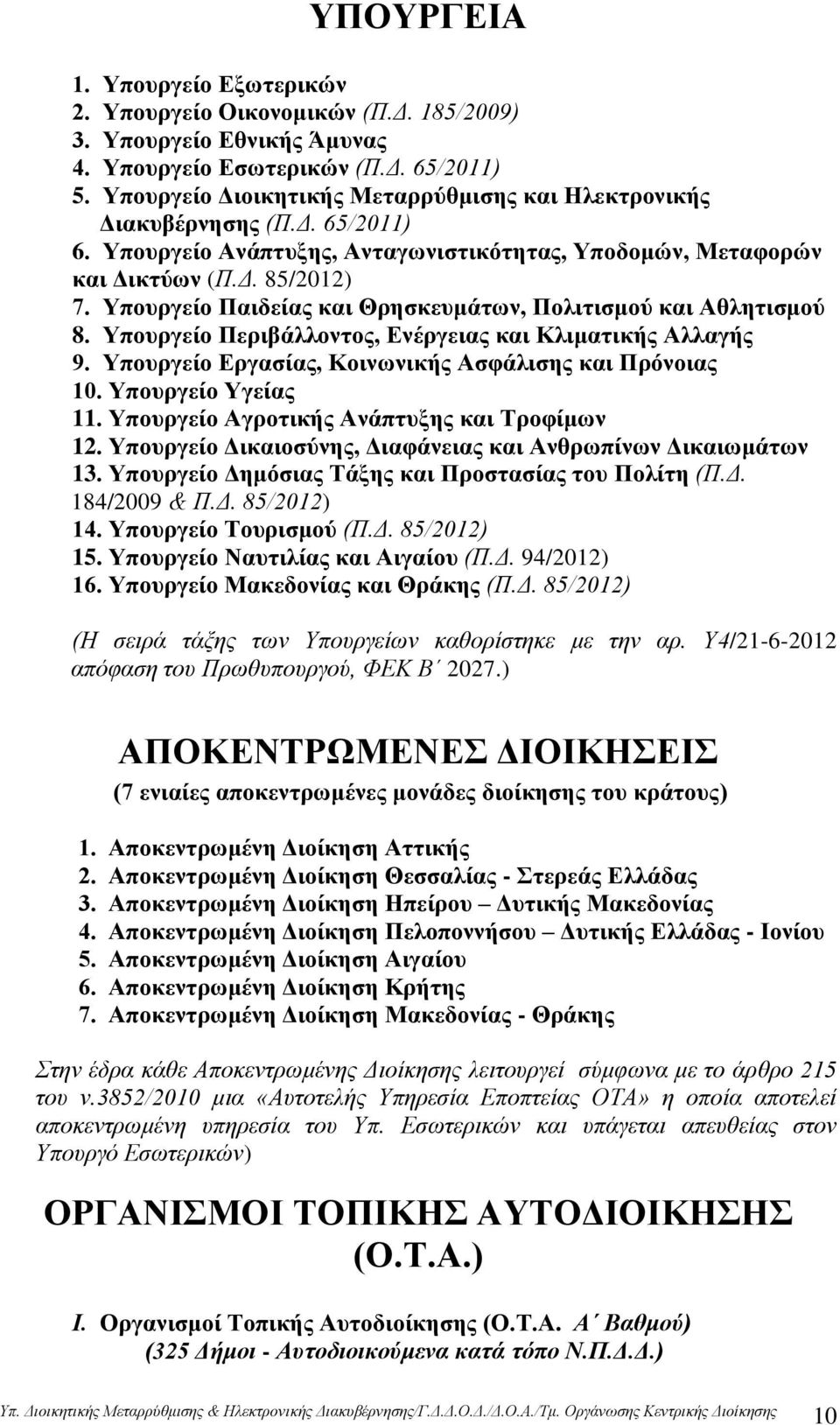 Υπουργείο Παιδείας και Θρησκευμάτων, Πολιτισμού και Αθλητισμού 8. Υπουργείο Περιβάλλοντος, Ενέργειας και Κλιματικής Αλλαγής 9. Υπουργείο Εργασίας, Κοινωνικής Ασφάλισης και Πρόνοιας 10.