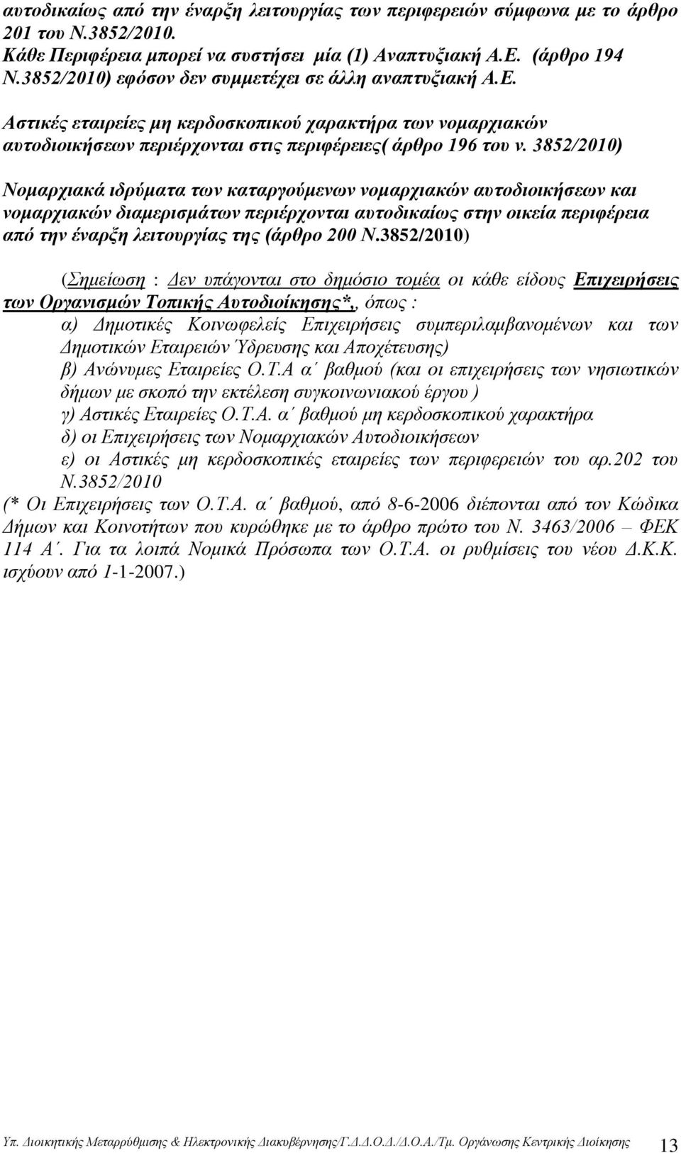 3852/2010) Νομαρχιακά ιδρύματα των καταργούμενων νομαρχιακών αυτοδιοικήσεων και νομαρχιακών διαμερισμάτων περιέρχονται αυτοδικαίως στην οικεία περιφέρεια από την έναρξη λειτουργίας της (άρθρο 200 Ν.