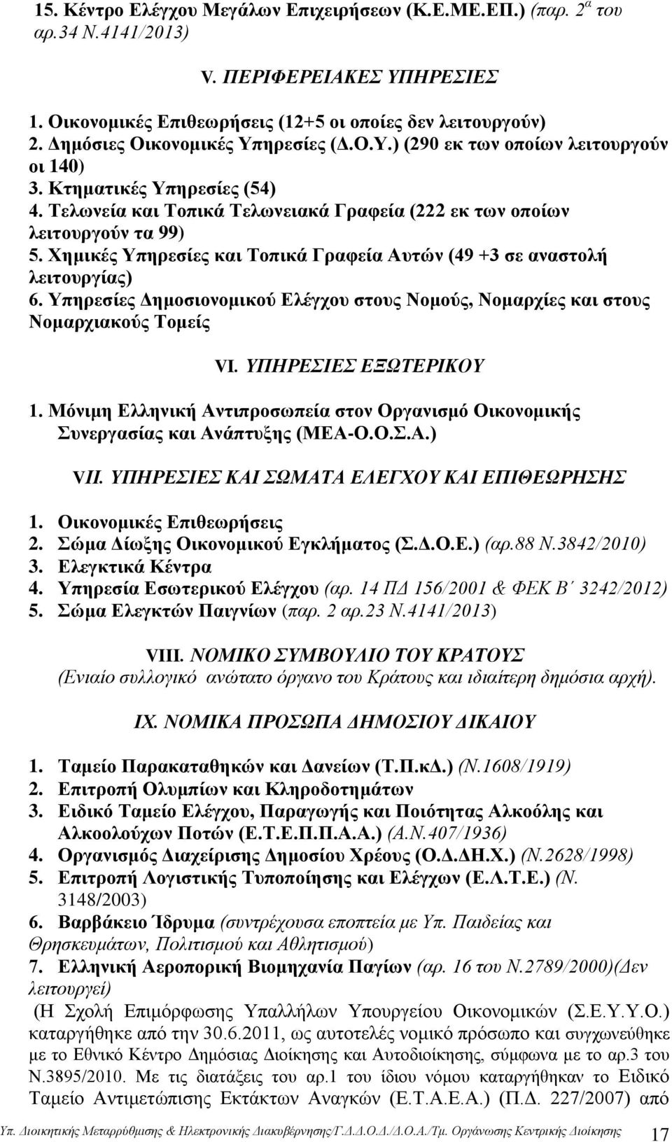 Χημικές Υπηρεσίες και Τοπικά Γραφεία Αυτών (49 +3 σε αναστολή λειτουργίας) 6. Υπηρεσίες Δημοσιονομικού Ελέγχου στους Νομούς, Νομαρχίες και στους Νομαρχιακούς Τομείς VI. ΥΠΗΡΕΣΙΕΣ ΕΞΩΤΕΡΙΚΟΥ 1.