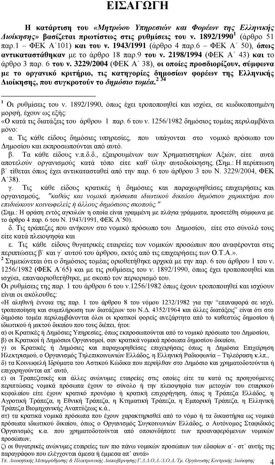 3229/2004 (ΦΕΚ Α 38), οι οποίες προσδιορίζουν, σύμφωνα με το οργανικό κριτήριο, τις κατηγορίες δημοσίων φορέων της Ελληνικής Διοίκησης, που συγκροτούν το δημόσιο τομέα. 2 34 1 Οι ρυθμίσεις του ν.