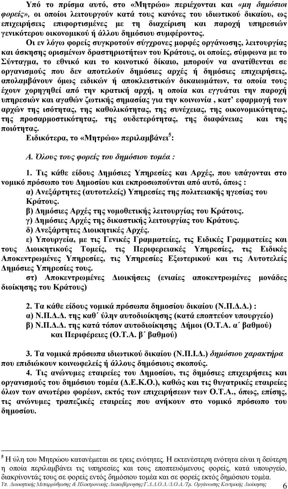 Οι εν λόγω φορείς συγκροτούν σύγχρονες μορφές οργάνωσης, λειτουργίας και άσκησης ορισμένων δραστηριοτήτων του Κράτους, οι οποίες, σύμφωνα με το Σύνταγμα, το εθνικό και το κοινοτικό δίκαιο, μπορούν να