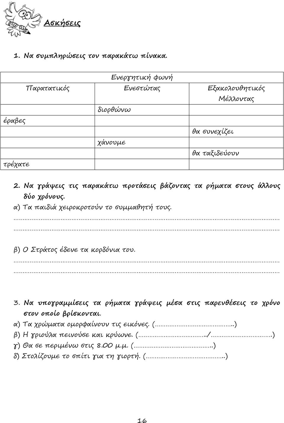 Να γράψεις τις παρακάτω προτάσεις βάζοντας τα ρήματα στους άλλους δύο χρόνους. α) Τα παιδιά χειροκροτούν το συμμαθητή τους.