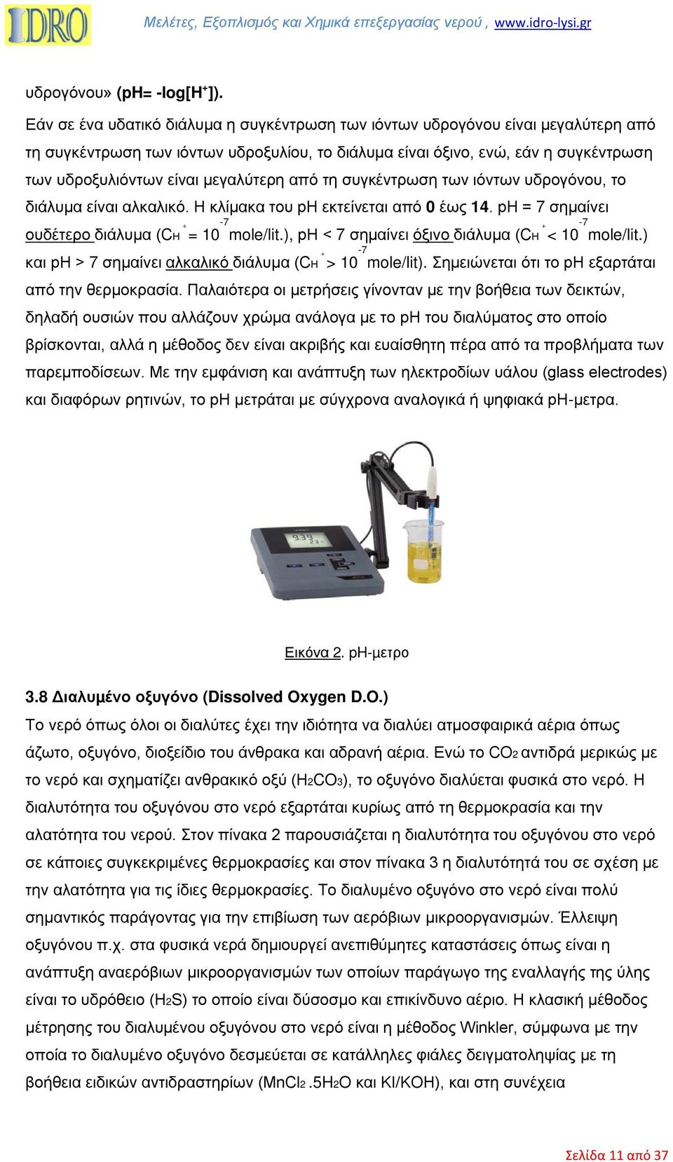 µεγαλύτερη από τη συγκέντρωση των ιόντων υδρογόνου, το διάλυµα είναι αλκαλικό. Η κλίµακα του ph εκτείνεται από 0 έως 14. ph = 7 σηµαίνει + ουδέτερο διάλυµα (CΗ = 10-7 + mole/lit.