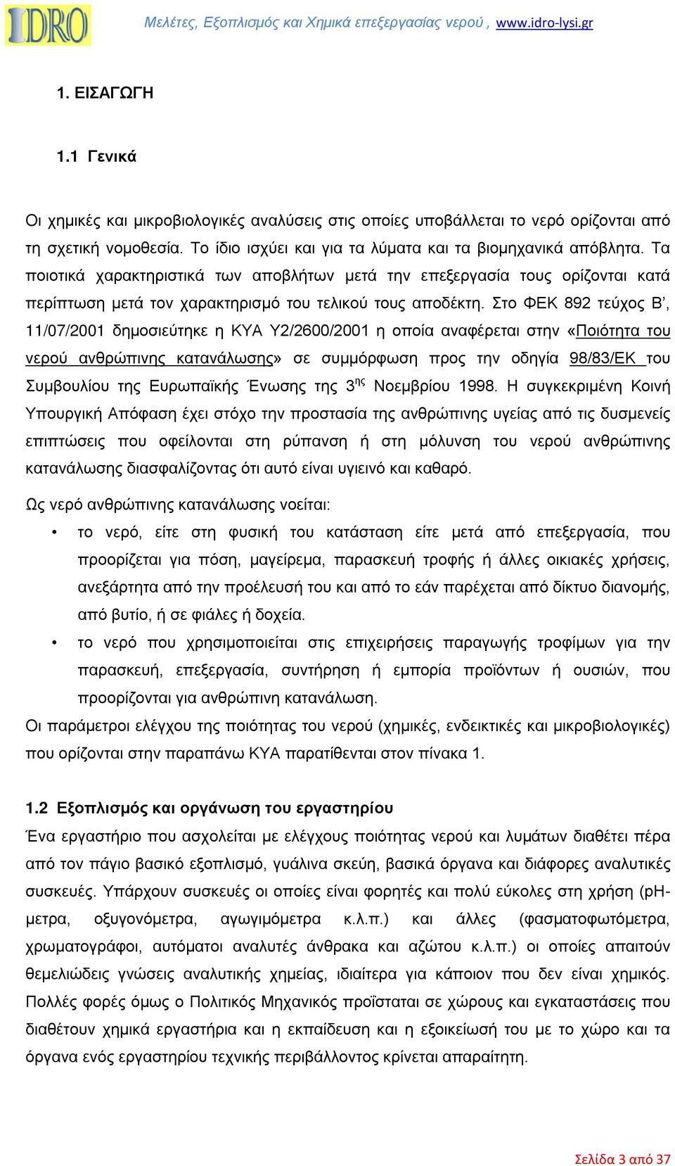 Στο ΦΕΚ 892 τεύχος Β, 11/07/2001 δηµοσιεύτηκε η ΚΥΑ Υ2/2600/2001 η οποία αναφέρεται στην «Ποιότητα του νερού ανθρώπινης κατανάλωσης» σε συµµόρφωση προς την οδηγία 98/83/ΕΚ του Συµβουλίου της