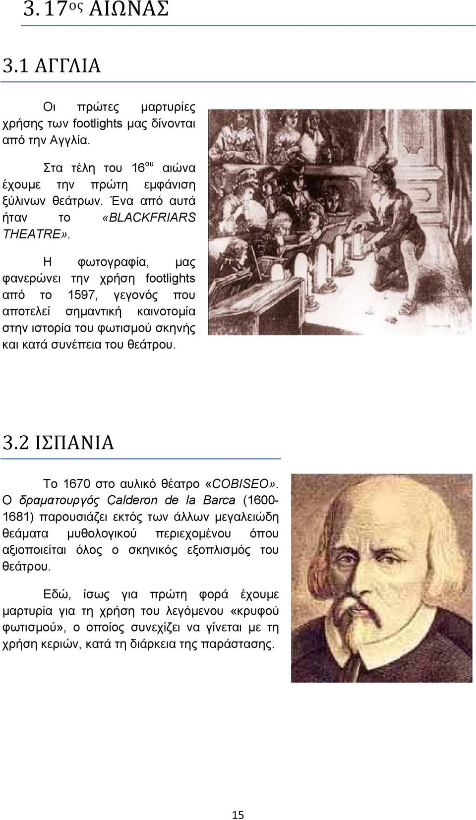 Η φωτογραφία, μας φανερώνει την χρήση footlights από το 1597, γεγονός που αποτελεί σημαντική καινοτομία στην ιστορία του φωτισμού σκηνής και κατά συνέπεια του θεάτρου. 3.