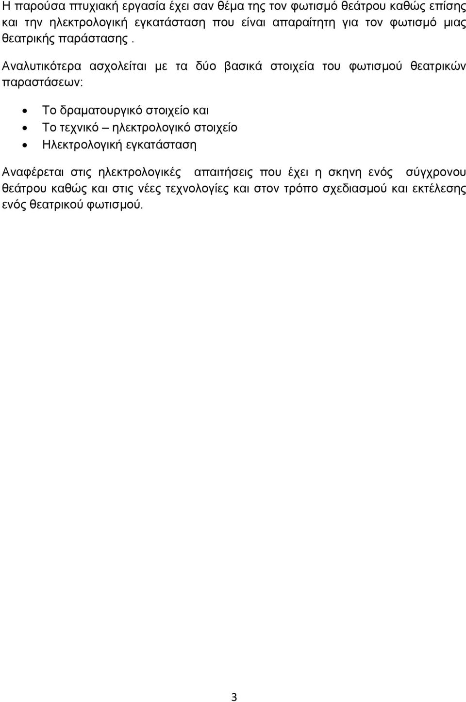 Αναλυτικότερα ασχολείται με τα δύο βασικά στοιχεία του φωτισμού θεατρικών παραστάσεων: Το δραματουργικό στοιχείο και Το τεχνικό