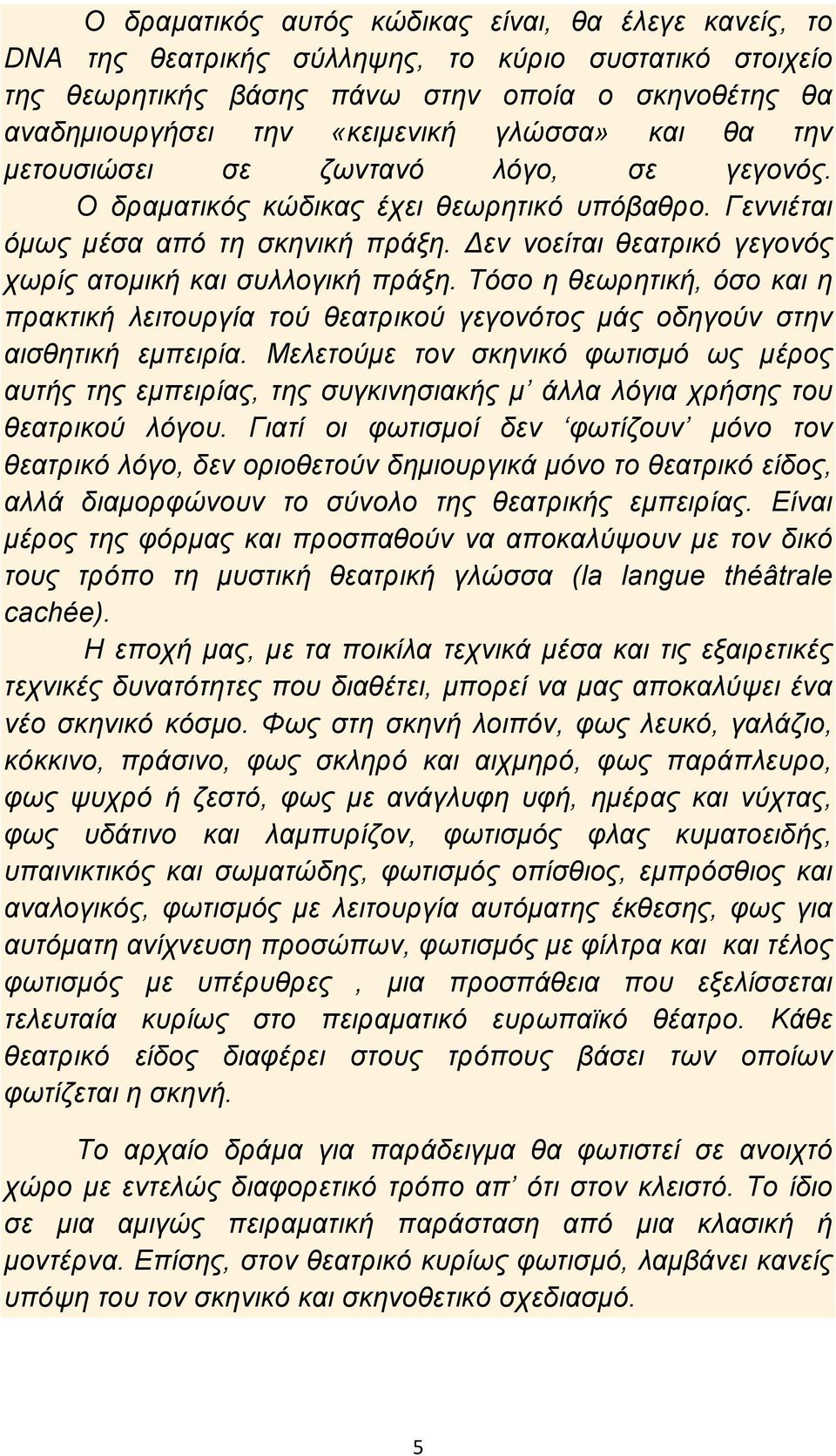 εν νοείται θεατρικό γεγονός χωρίς ατομική και συλλογική πράξη. Τόσο η θεωρητική, όσο και η πρακτική λειτουργία τού θεατρικού γεγονότος μάς οδηγούν στην αισθητική εμπειρία.