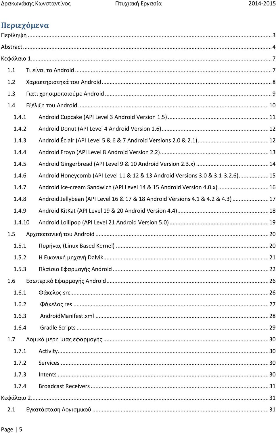 .. 13 1.4.5 Android Gingerbread (API Level 9 & 10 Android Version 2.3.x)... 14 1.4.6 Android Honeycomb (API Level 11 & 12 & 13 Android Versions 3.0 & 3.1-3.2.6)... 15 1.4.7 Android Ice-cream Sandwich (API Level 14 & 15 Android Version 4.