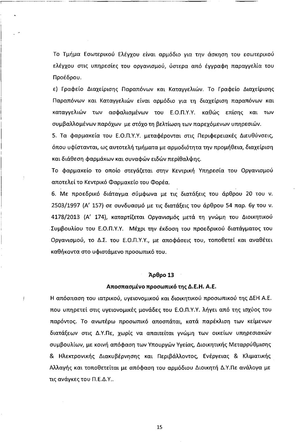 Υ. καθώς επίσης και των συμβαλλομένων παρόχων με στόχο τη βελτίωση των παρεχόμενων υπηρεσιών. 5. Τα φαρμακεία του Ε.Ο.Π.Υ.Υ. μεταφέρονται στις Περιφερειακές Διευθύνσεις, όπου υφίστανται, ως αυτοτελή τμήματα με αρμοδιότητα την προμήθεια, διαχείριση και διάθεση φαρμάκων και συναφών ειδών περίθαλψης.