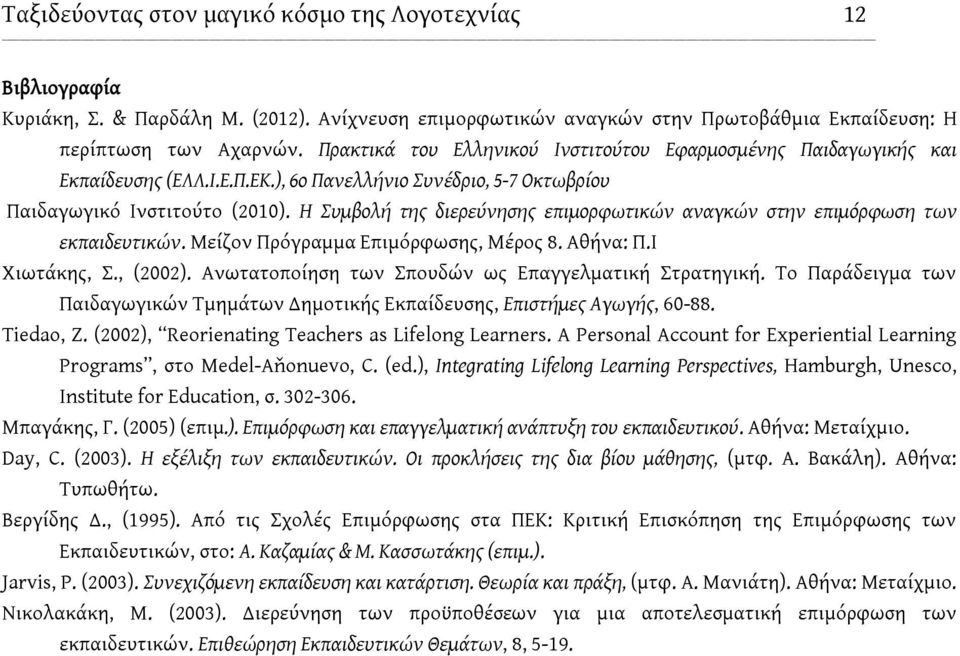 Η Συμβολή της διερεύνησης επιμορφωτικών αναγκών στην επιμόρφωση των εκπαιδευτικών. Μείζον Πρόγραμμα Επιμόρφωσης, Μέρος 8. Aθήνα: Π.Ι Χιωτάκης, Σ., (2002).