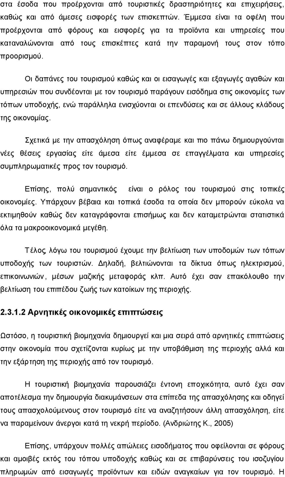Οι δαπάνες του τουρισμού καθώς και οι εισαγωγές και εξαγωγές αγαθών και υπηρεσιών που συνδέονται με τον τουρισμό παράγουν εισόδημα στις οικονομίες των τόπων υποδοχής, ενώ παράλληλα ενισχύονται οι