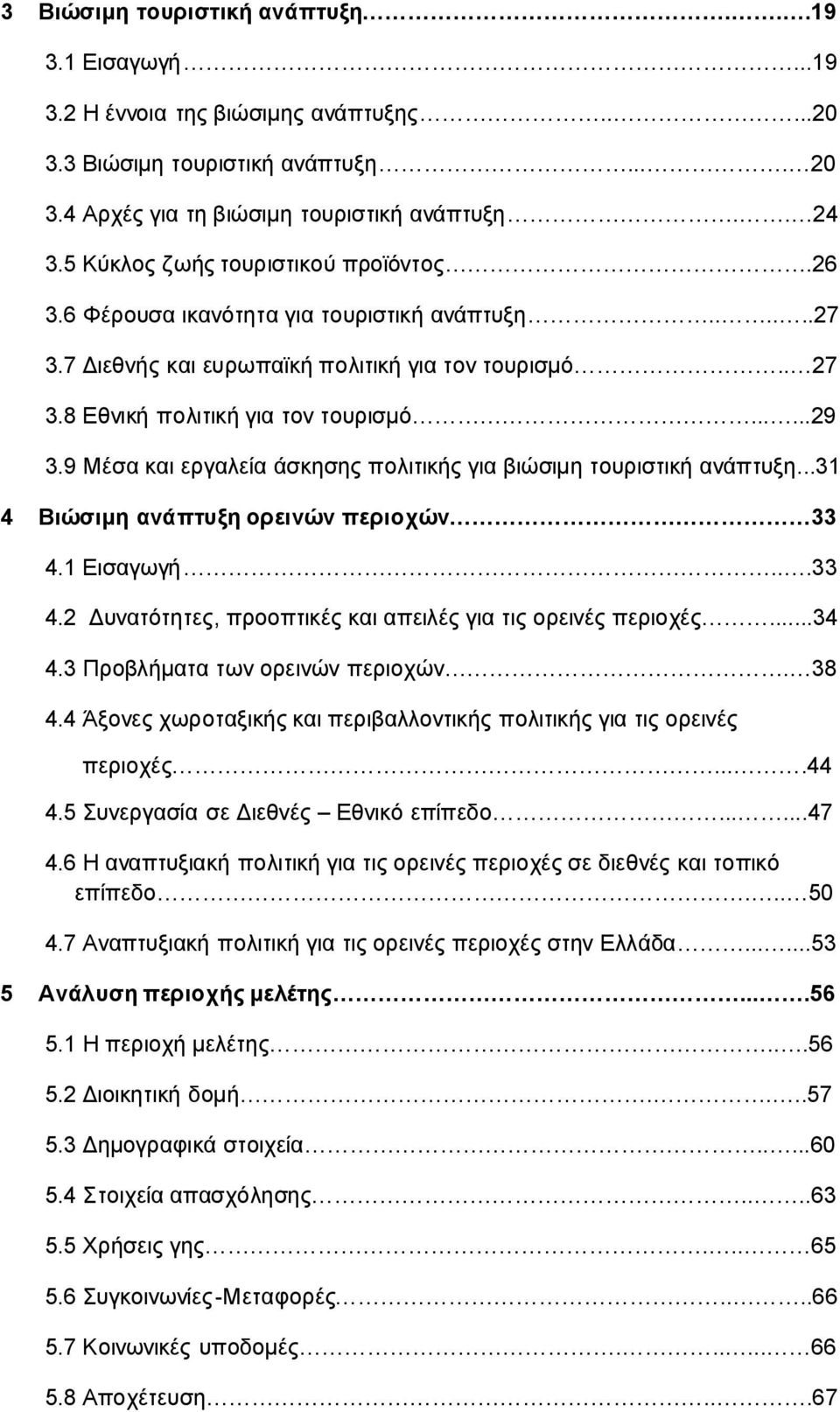 9 Μέσα και εργαλεία άσκησης πολιτικής για βιώσιμη τουριστική ανάπτυξη...31 4 Βιώσιμη ανάπτυξη ορεινών περιοχών 33 4.1 Εισαγωγή...33 4.2 Δυνατότητες, προοπτικές και απειλές για τις ορεινές περιοχές.