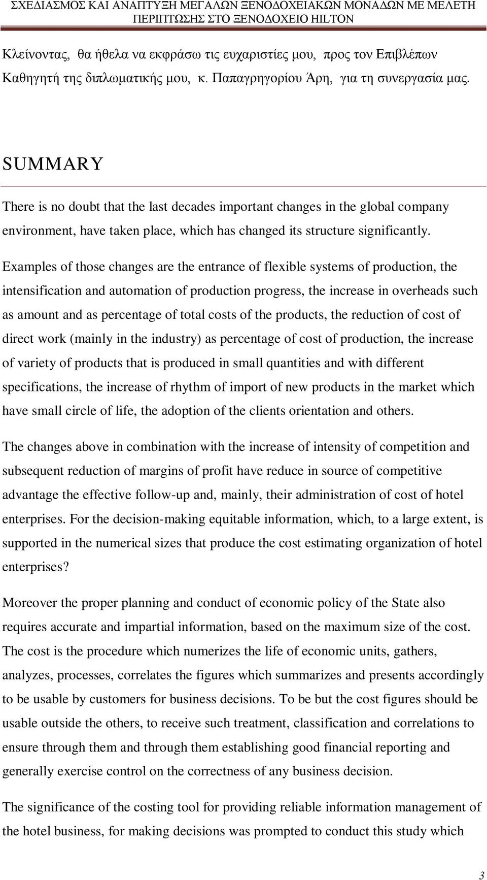 Examples of those changes are the entrance of flexible systems of production, the intensification and automation of production progress, the increase in overheads such as amount and as percentage of