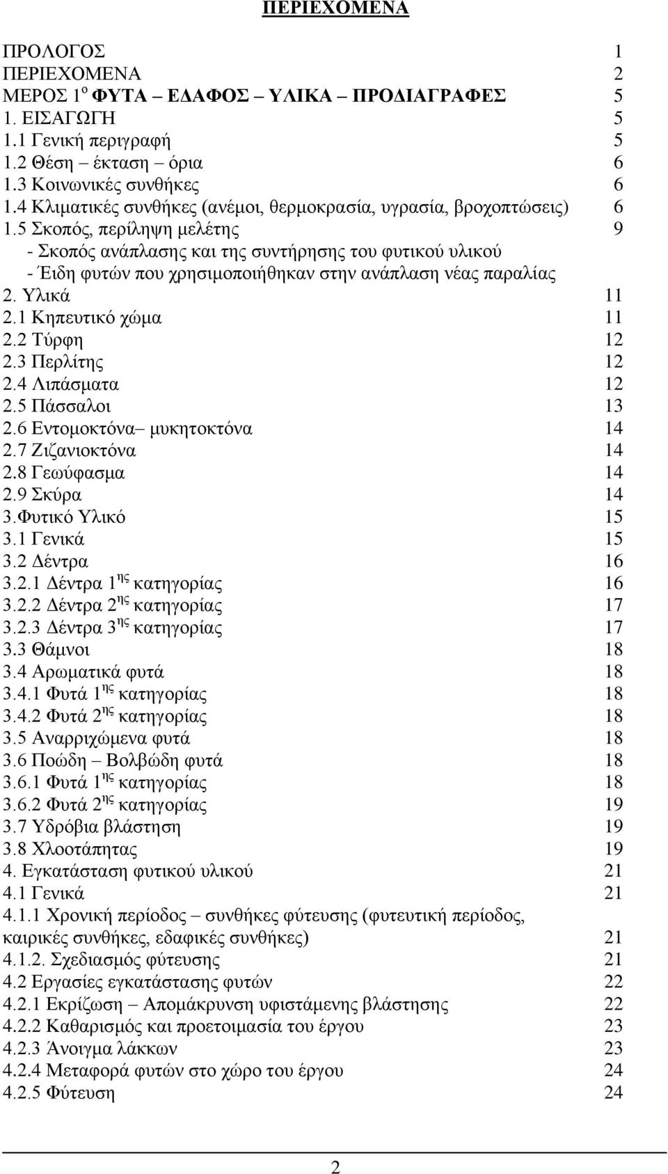 5 Σκοπός, περίληψη μελέτης 9 - Σκοπός ανάπλασης και της συντήρησης του φυτικού υλικού - Έιδη φυτών που χρησιμοποιήθηκαν στην ανάπλαση νέας παραλίας 2. Υλικά 11 2.1 Κηπευτικό χώμα 11 2.2 Τύρφη 12 2.