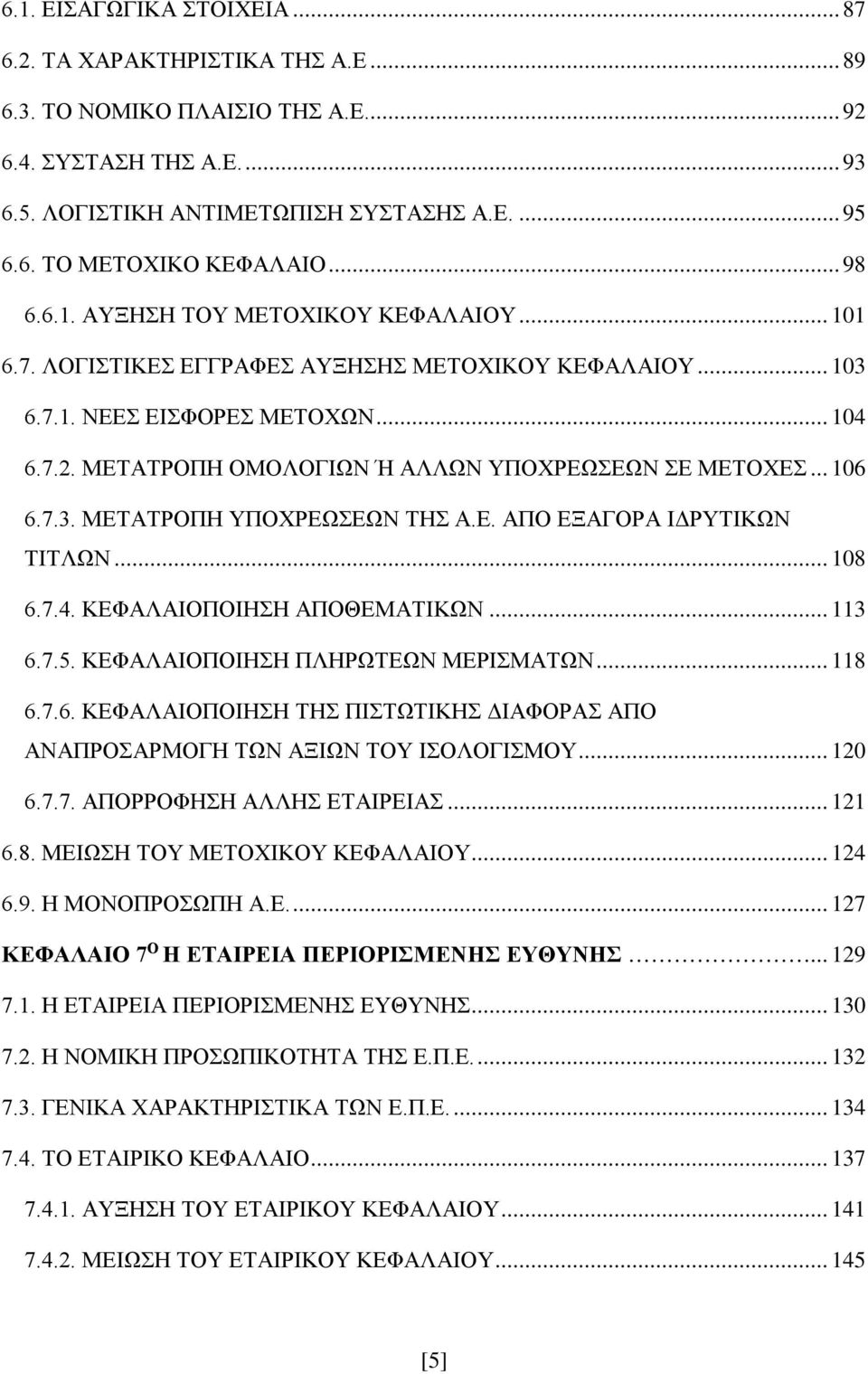 ΜΕΤΑΤΡΟΠΗ ΟΜΟΛΟΓΙΩΝ Ή ΑΛΛΩΝ ΥΠΟΧΡΕΩΣΕΩΝ ΣΕ ΜΕΤΟΧΕΣ... 106 6.7.3. ΜΕΤΑΤΡΟΠΗ ΥΠΟΧΡΕΩΣΕΩΝ ΤΗΣ Α.Ε. ΑΠΟ ΕΞΑΓΟΡΑ ΙΔΡΥΤΙΚΩΝ ΤΙΤΛΩΝ... 108 6.7.4. ΚΕΦΑΛΑΙΟΠΟΙΗΣΗ ΑΠΟΘΕΜΑΤΙΚΩΝ... 113 6.7.5.