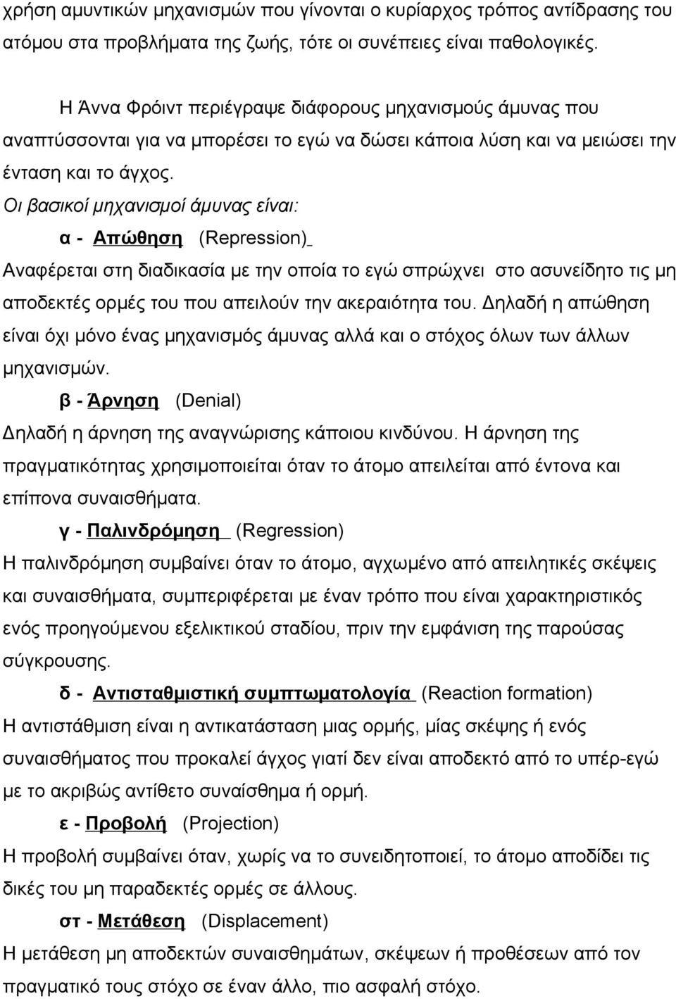 Οι βασικοί μηχανισμοί άμυνας είναι: α - Απώθηση (Repression) Αναφέρεται στη διαδικασία με την οποία το εγώ σπρώχνει στο ασυνείδητο τις μη αποδεκτές ορμές του που απειλούν την ακεραιότητα του.