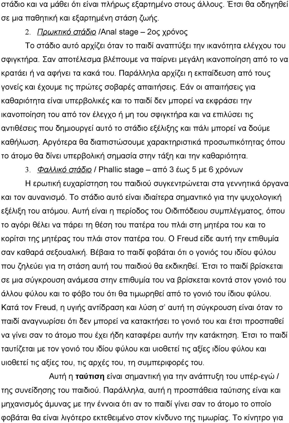 Σαν αποτέλεσμα βλέπουμε να παίρνει μεγάλη ικανοποίηση από το να κρατάει ή να αφήνει τα κακά του. Παράλληλα αρχίζει η εκπαίδευση από τους γονείς και έχουμε τις πρώτες σοβαρές απαιτήσεις.