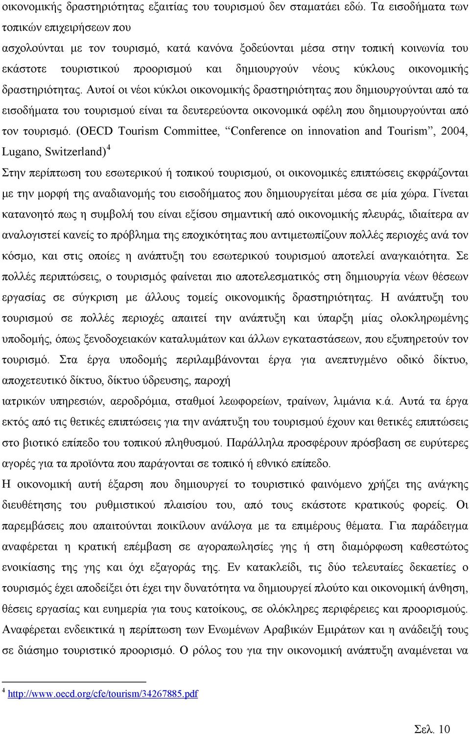 δραστηριότητας. Αυτοί οι νέοι κύκλοι οικονομικής δραστηριότητας που δημιουργούνται από τα εισοδήματα του τουρισμού είναι τα δευτερεύοντα οικονομικά οφέλη που δημιουργούνται από τον τουρισμό.