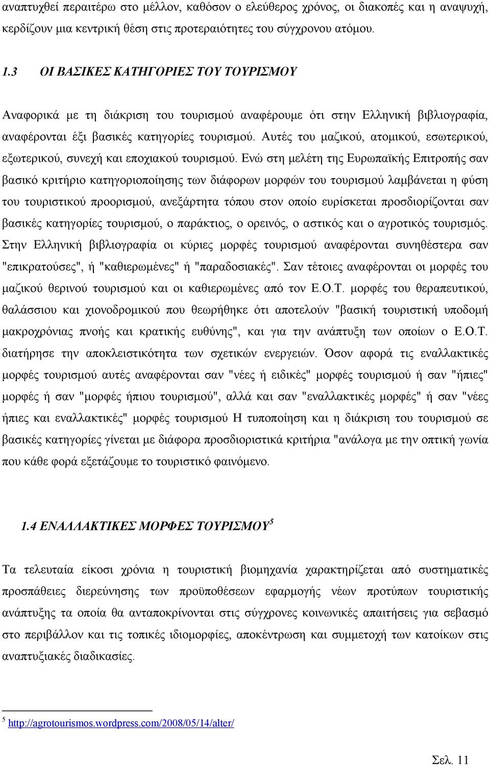 Αυτές του μαζικού, ατομικού, εσωτερικού, εξωτερικού, συνεχή και εποχιακού τουρισμού.