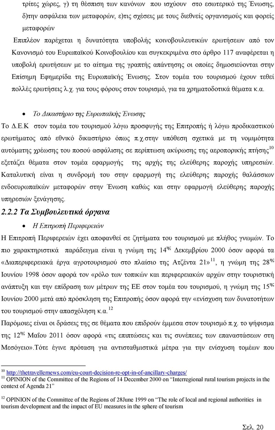 δημοσιεύονται στην Επίσημη Εφημερίδα της Ευρωπαϊκής Ένωσης. Στον τομέα του τουρισμού έχουν τεθεί πολλές ερωτήσεις λ.χ. για τους φόρους στον τουρισμό, για τα χρηματοδοτικά θέματα κ.α. Το Δικαστήριο της Ευρωπαϊκής Ένωσης Το Δ.