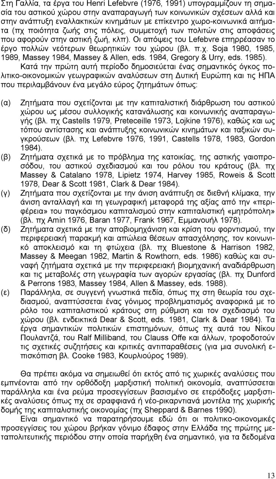 Οι απόψεις του Lefebvre επηρρέασαν το έργο πολλών νεότερων θεωρητικών του χώρου (βλ. π.χ. Soja 1980, 1985, 1989, Massey 1984, Massey & Allen, eds. 1984, Gregory & Urry, eds. 1985).