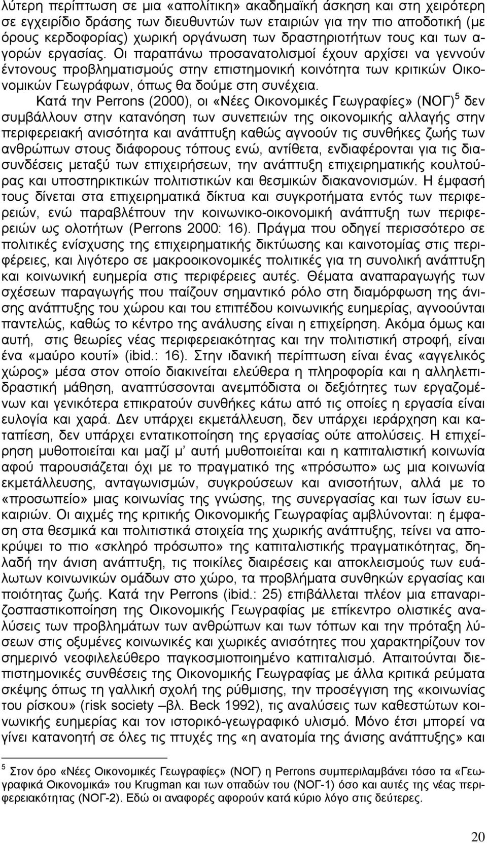 Οι παραπάνω προσανατολισµοί έχουν αρχίσει να γεννούν έντονους προβληµατισµούς στην επιστηµονική κοινότητα των κριτικών Οικονοµικών Γεωγράφων, όπως θα δούµε στη συνέχεια.