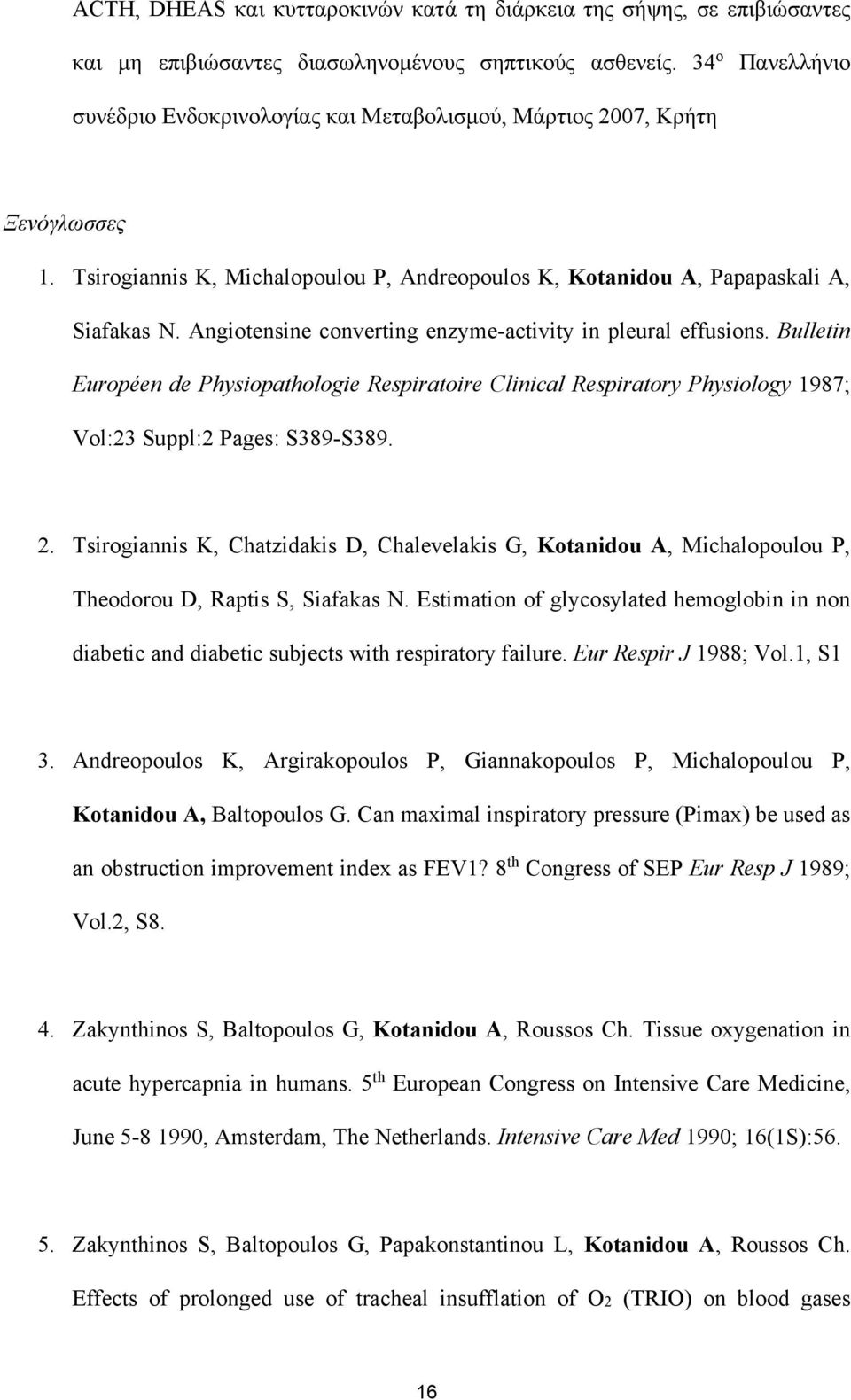 Angiotensine converting enzyme-activity in pleural effusions. Bulletin Européen de Physiopathologie Respiratoire Clinical Respiratory Physiology 1987; Vol:23 Suppl:2 Pages: S389-S389. 2.