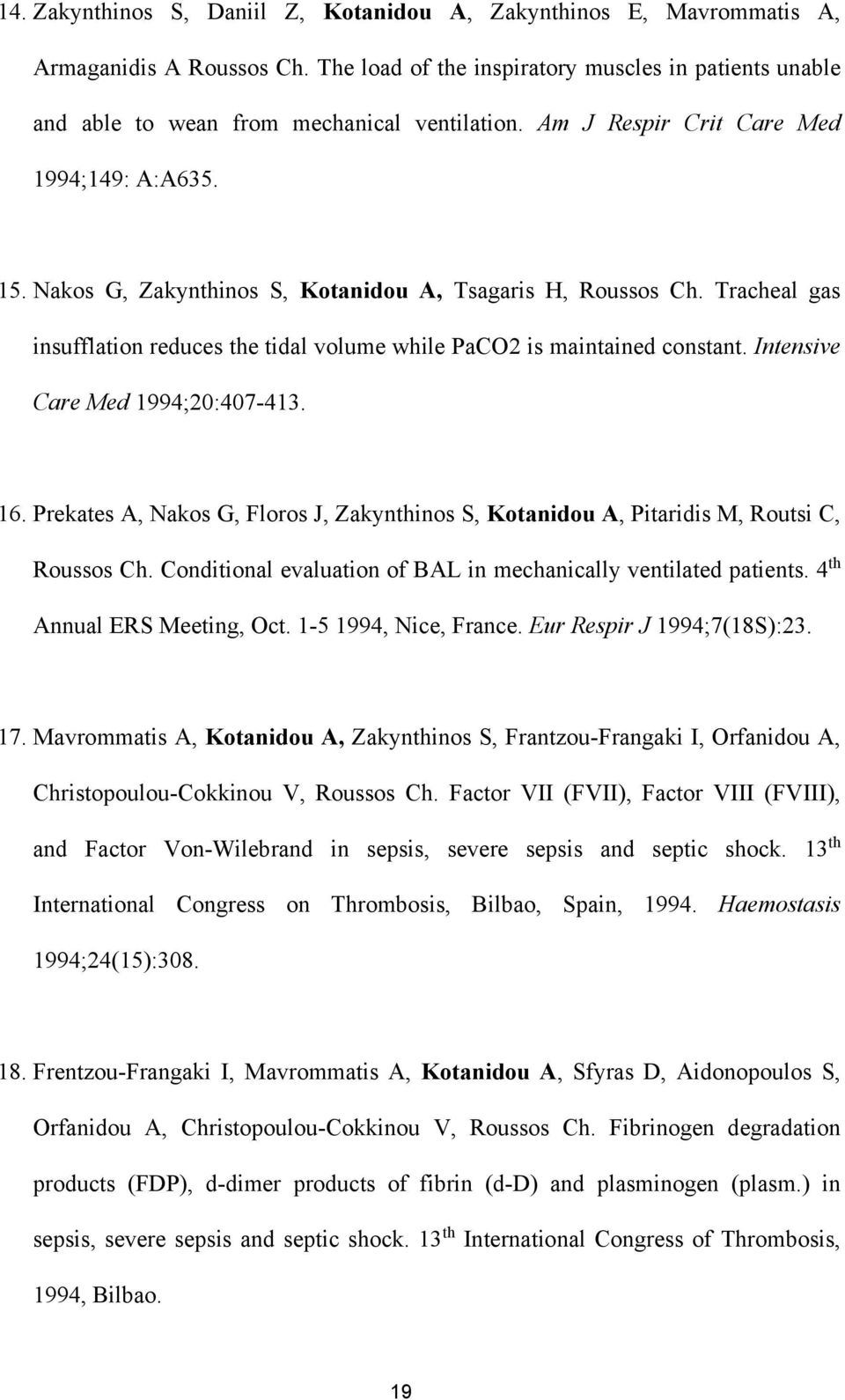 Intensive Care Med 1994;20:407-413. 16. Prekates A, Nakos G, Floros J, Zakynthinos S, Kotanidou A, Pitaridis M, Routsi C, Roussos Ch. Conditional evaluation of BAL in mechanically ventilated patients.