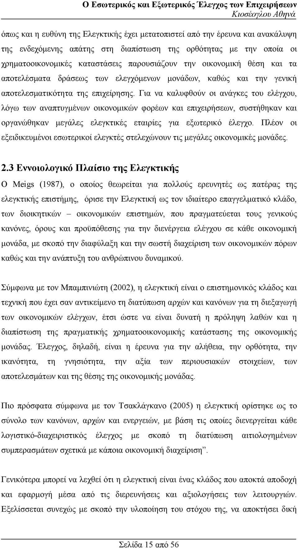 Για να καλυφθούν οι ανάγκες του ελέγχου, λόγω των αναπτυγµένων οικονοµικών φορέων και επιχειρήσεων, συστήθηκαν και οργανώθηκαν µεγάλες ελεγκτικές εταιρίες για εξωτερικό έλεγχο.