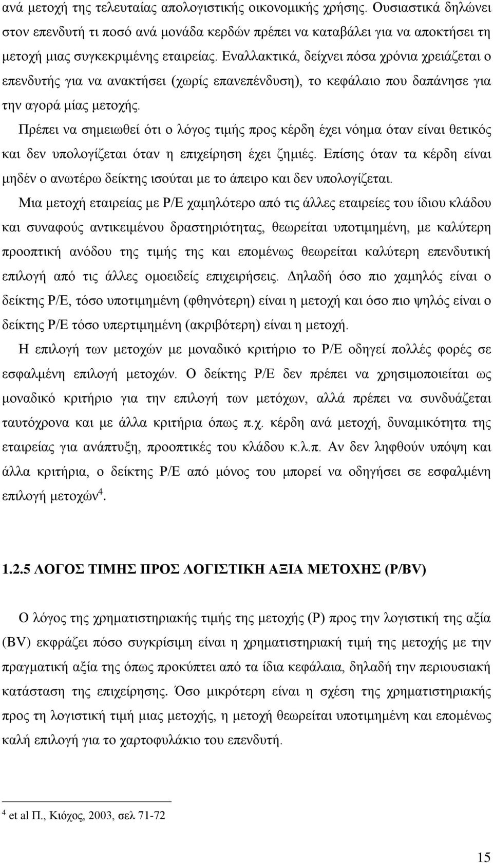 Πρέπει να σημειωθεί ότι ο λόγος τιμής προς κέρδη έχει νόημα όταν είναι θετικός και δεν υπολογίζεται όταν η επιχείρηση έχει ζημιές.