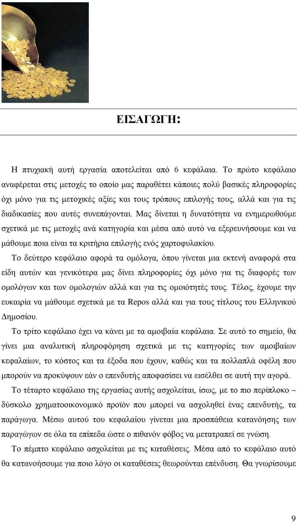 αυτές συνεπάγονται. Μας δίνεται η δυνατότητα να ενημερωθούμε σχετικά με τις μετοχές ανά κατηγορία και μέσα από αυτό να εξερευνήσουμε και να μάθουμε ποια είναι τα κριτήρια επιλογής ενός χαρτοφυλακίου.