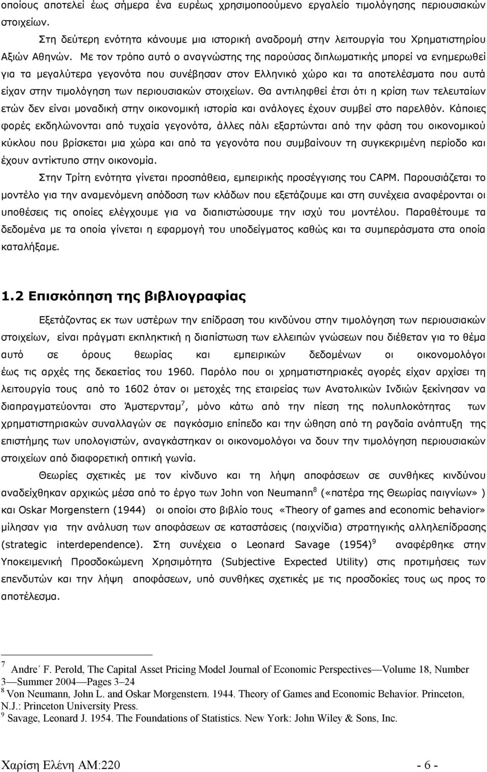 περιουσιακών στοιχείων. Θα αντιληφθεί έτσι ότι η κρίση των τελευταίων ετών δεν είναι μοναδική στην οικονομική ιστορία και ανάλογες έχουν συμβεί στο παρελθόν.