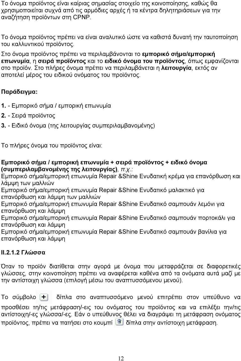 Στο όνομα προϊόντος πρέπει να περιλαμβάνονται το εμπορικό σήμα/εμπορική επωνυμία, η σειρά προϊόντος και το ειδικό όνομα του προϊόντος, όπως εμφανίζονται στο προϊόν.