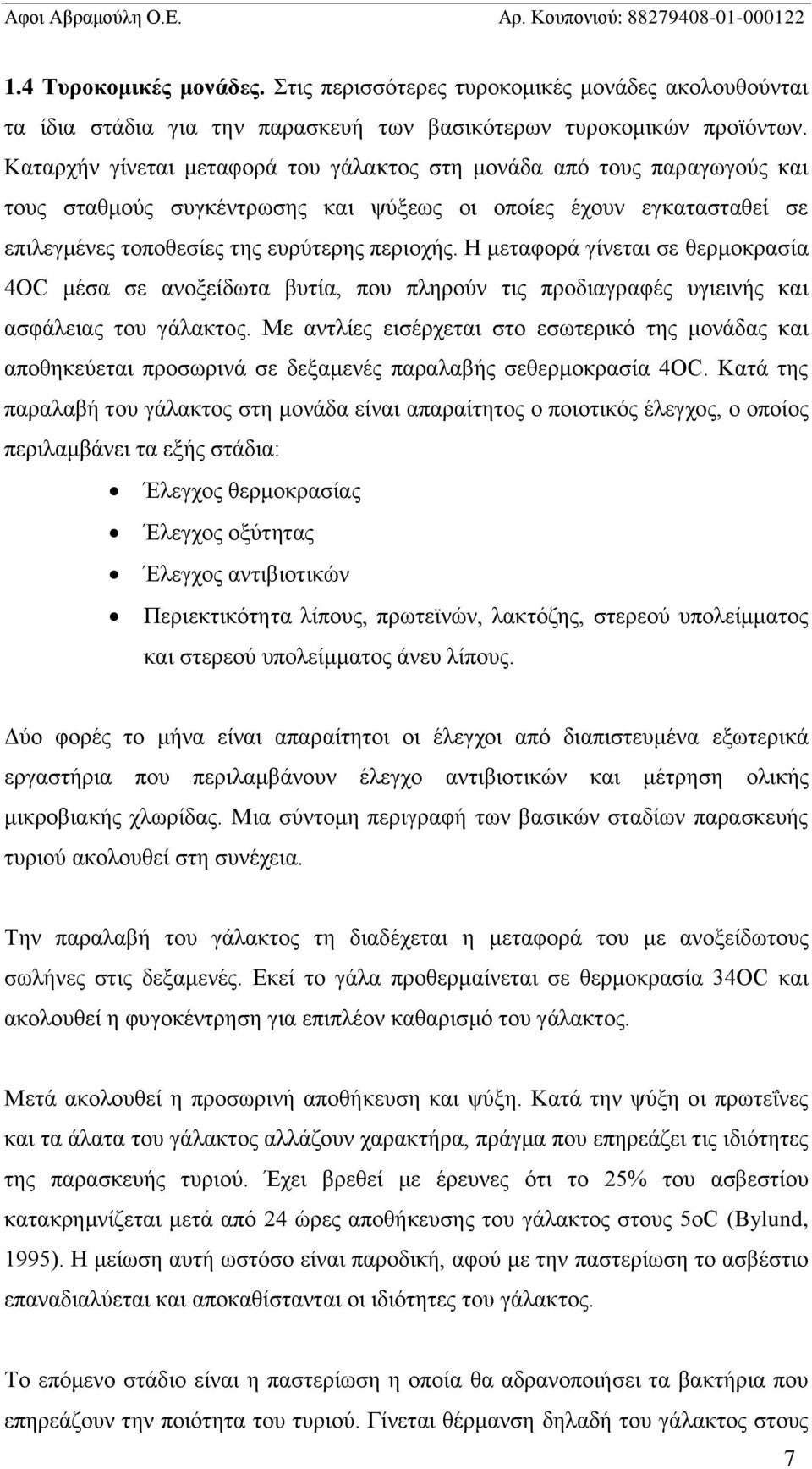 Η μεταφορά γίνεται σε θερμοκρασία 4ΟC μέσα σε ανοξείδωτα βυτία, που πληρούν τις προδιαγραφές υγιεινής και ασφάλειας του γάλακτος.