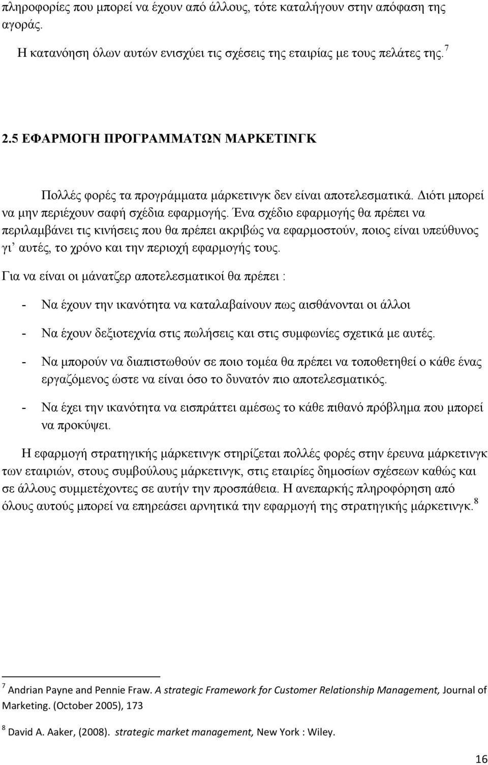 Ένα σχέδιο εφαρµογής θα πρέπει να περιλαµβάνει τις κινήσεις που θα πρέπει ακριβώς να εφαρµοστούν, ποιος είναι υπεύθυνος γι αυτές, το χρόνο και την περιοχή εφαρµογής τους.