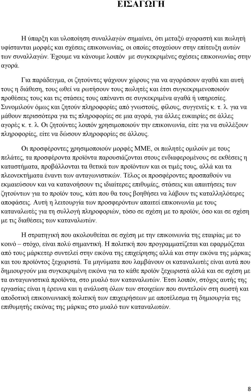 Για παράδειγµα, οι ζητούντες ψάχνουν χώρους για να αγοράσουν αγαθά και αυτή τους η διάθεση, τους ωθεί να ρωτήσουν τους πωλητές και έτσι συγκεκριµενοποιούν προθέσεις τους και τις στάσεις τους απέναντι