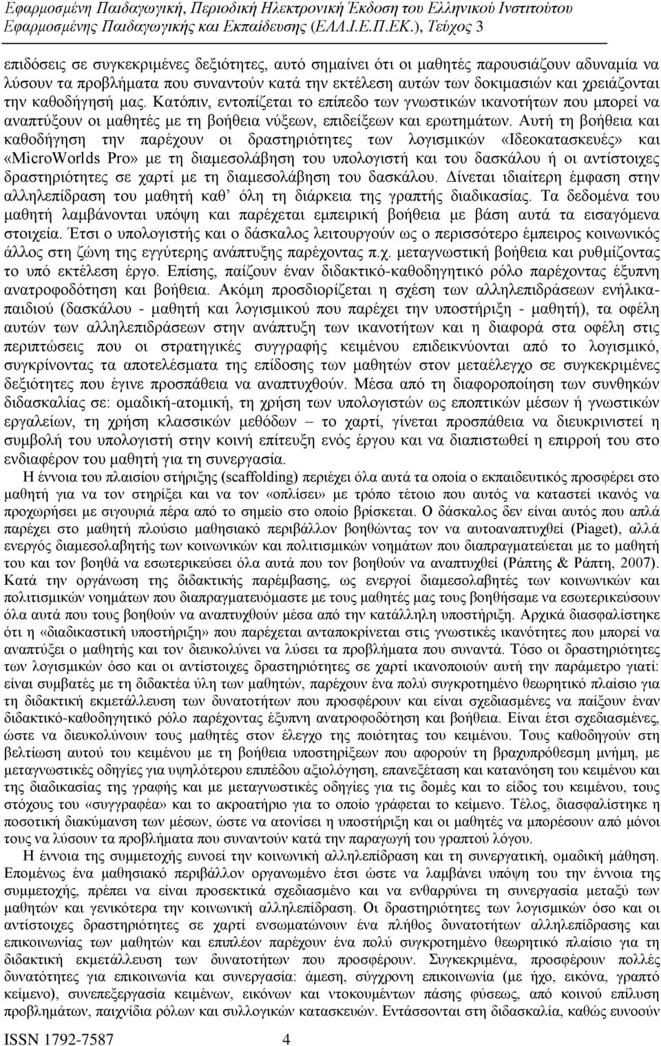 Αυτή τη βοήθεια και καθοδήγηση την παρέχουν οι δραστηριότητες των λογισμικών «Ιδεοκατασκευές» και «MicroWorlds Pro» με τη διαμεσολάβηση του υπολογιστή και του δασκάλου ή οι αντίστοιχες δραστηριότητες