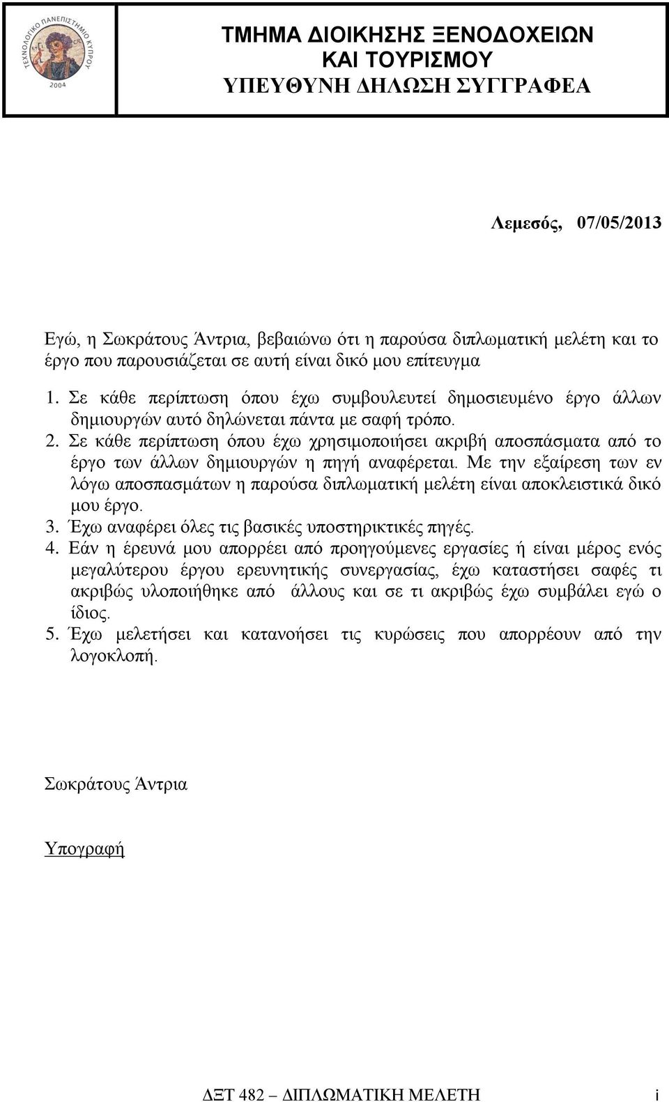 Σε κάθε περίπτωση όπου έχω χρησιμοποιήσει ακριβή αποσπάσματα από το έργο των άλλων δημιουργών η πηγή αναφέρεται.