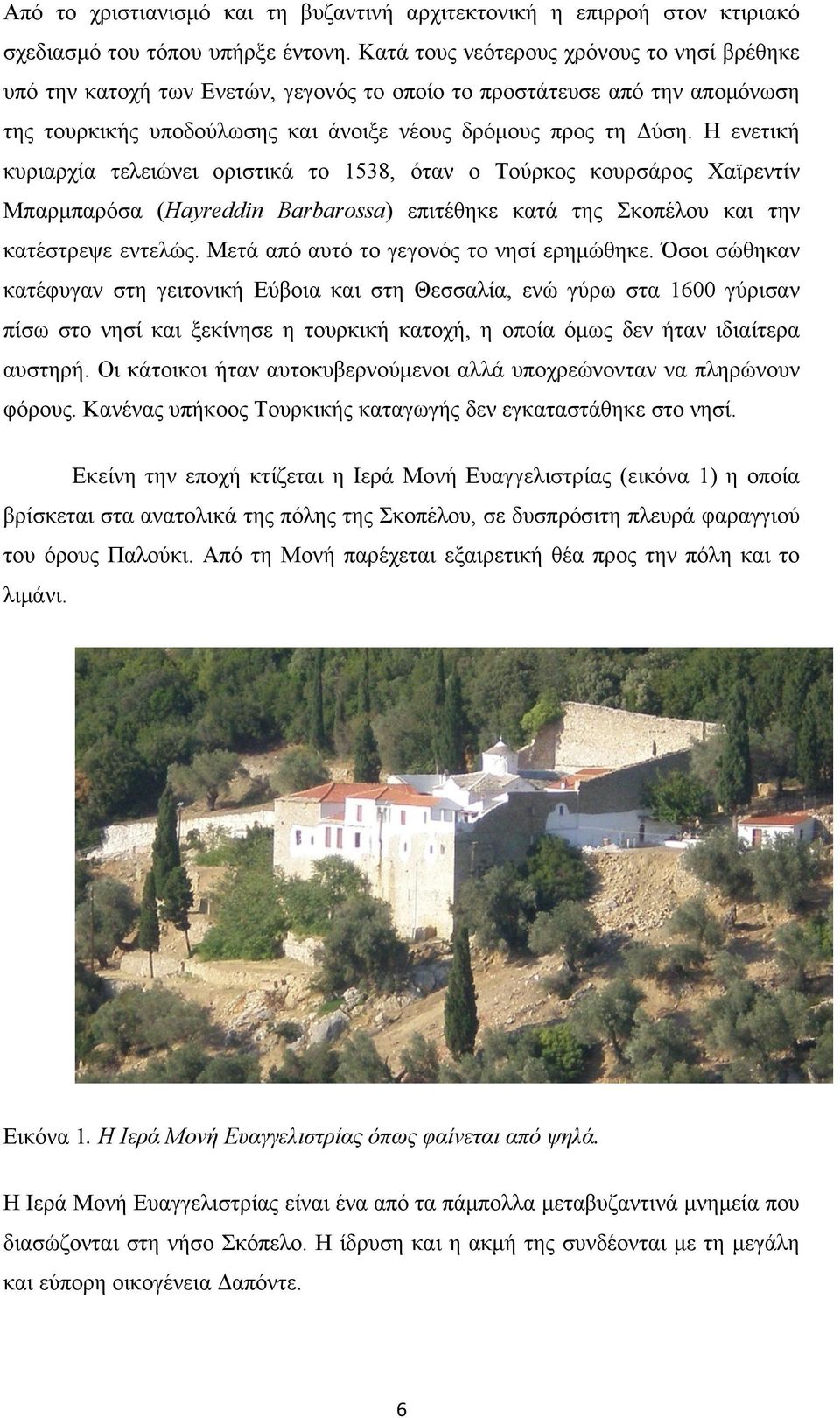 Η ενετική κυριαρχία τελειώνει οριστικά το 1538, όταν ο Τούρκος κουρσάρος Χαϊρεντίν Μπαρμπαρόσα (Hayreddin Barbarossa) επιτέθηκε κατά της Σκοπέλου και την κατέστρεψε εντελώς.