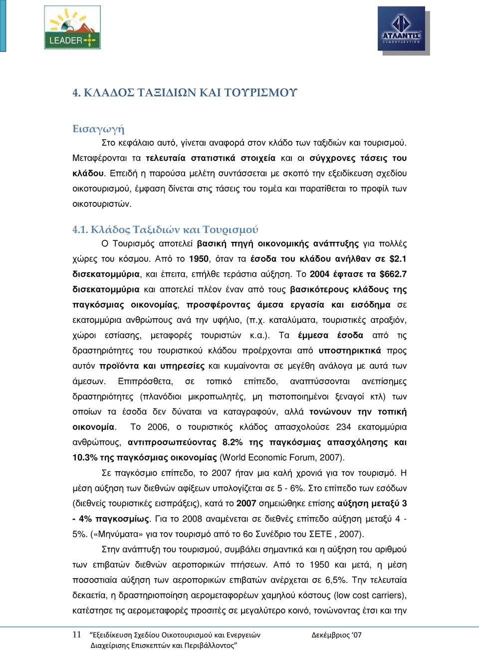 Κλάδος Ταξιδιών και Τουρισμού Ο Τουρισµός αποτελεί βασική πηγή οικονοµικής ανάπτυξης για πολλές χώρες του κόσµου. Από το 1950, όταν τα έσοδα του κλάδου ανήλθαν σε $2.