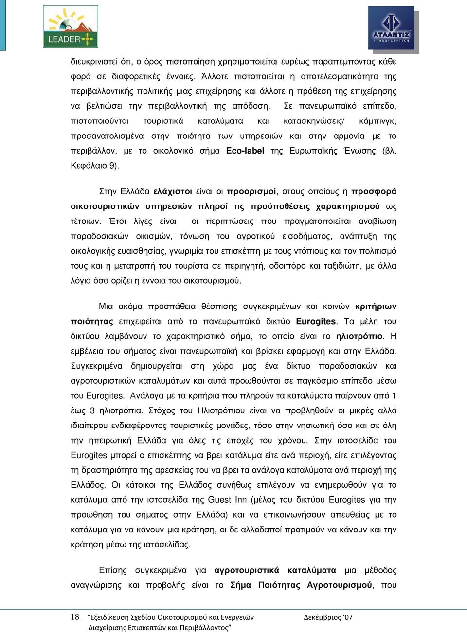 Σε πανευρωπαϊκό επίπεδο, πιστοποιούνται τουριστικά καταλύµατα και κατασκηνώσεις/ κάµπινγκ, προσανατολισµένα στην ποιότητα των υπηρεσιών και στην αρµονία µε το περιβάλλον, µε το οικολογικό σήµα