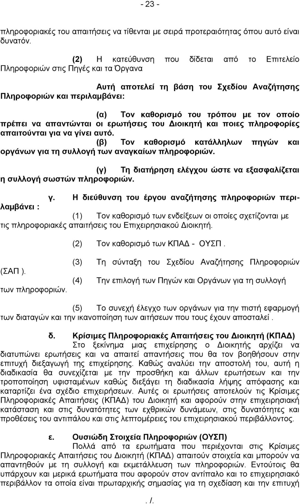 πρέπει να απαντώνται οι ερωτήσεις του ιοικητή και ποιες πληροφορίες απαιτούνται για να γίνει αυτό. (β) Τον καθορισµό κατάλληλων πηγών και οργάνων για τη συλλογή των αναγκαίων πληροφοριών.