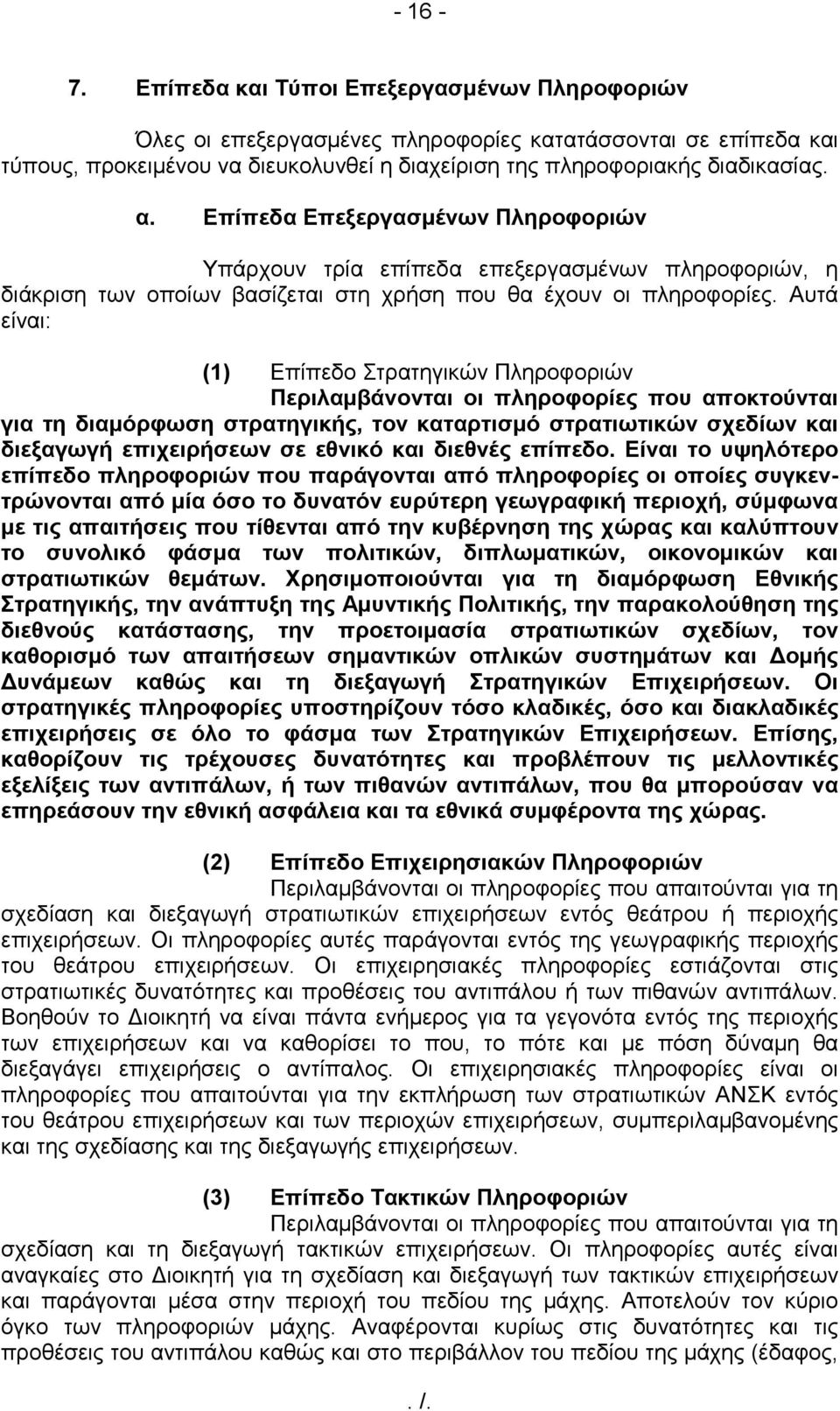 Αυτά είναι: (1) Επίπεδο Στρατηγικών Πληροφοριών Περιλαµβάνονται οι πληροφορίες που αποκτούνται για τη διαµόρφωση στρατηγικής, τον καταρτισµό στρατιωτικών σχεδίων και διεξαγωγή επιχειρήσεων σε εθνικό