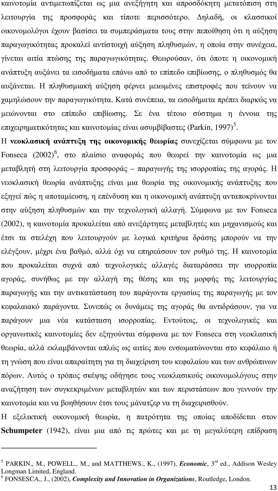 παραγωγικότητας. Θεωρούσαν, ότι όποτε η οικονοµική ανάπτυξη αυξάνει τα εισοδήµατα επάνω από το επίπεδο επιβίωσης, ο πληθυσµός θα αυξάνεται.