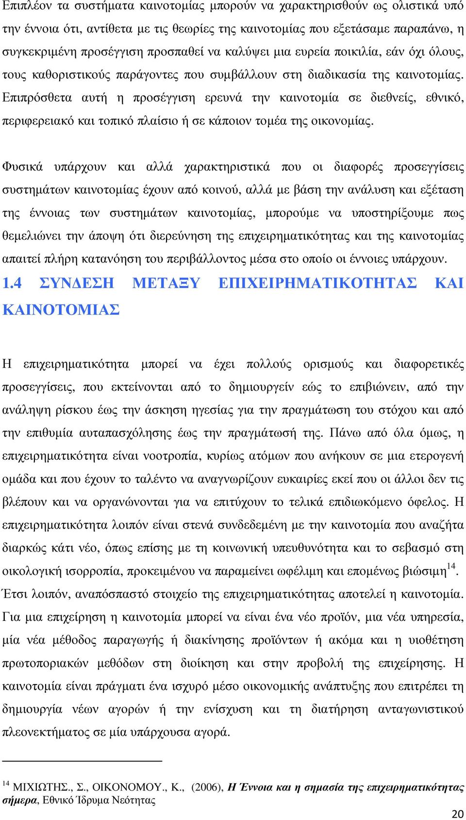 Επιπρόσθετα αυτή η προσέγγιση ερευνά την καινοτοµία σε διεθνείς, εθνικό, περιφερειακό και τοπικό πλαίσιο ή σε κάποιον τοµέα της οικονοµίας.