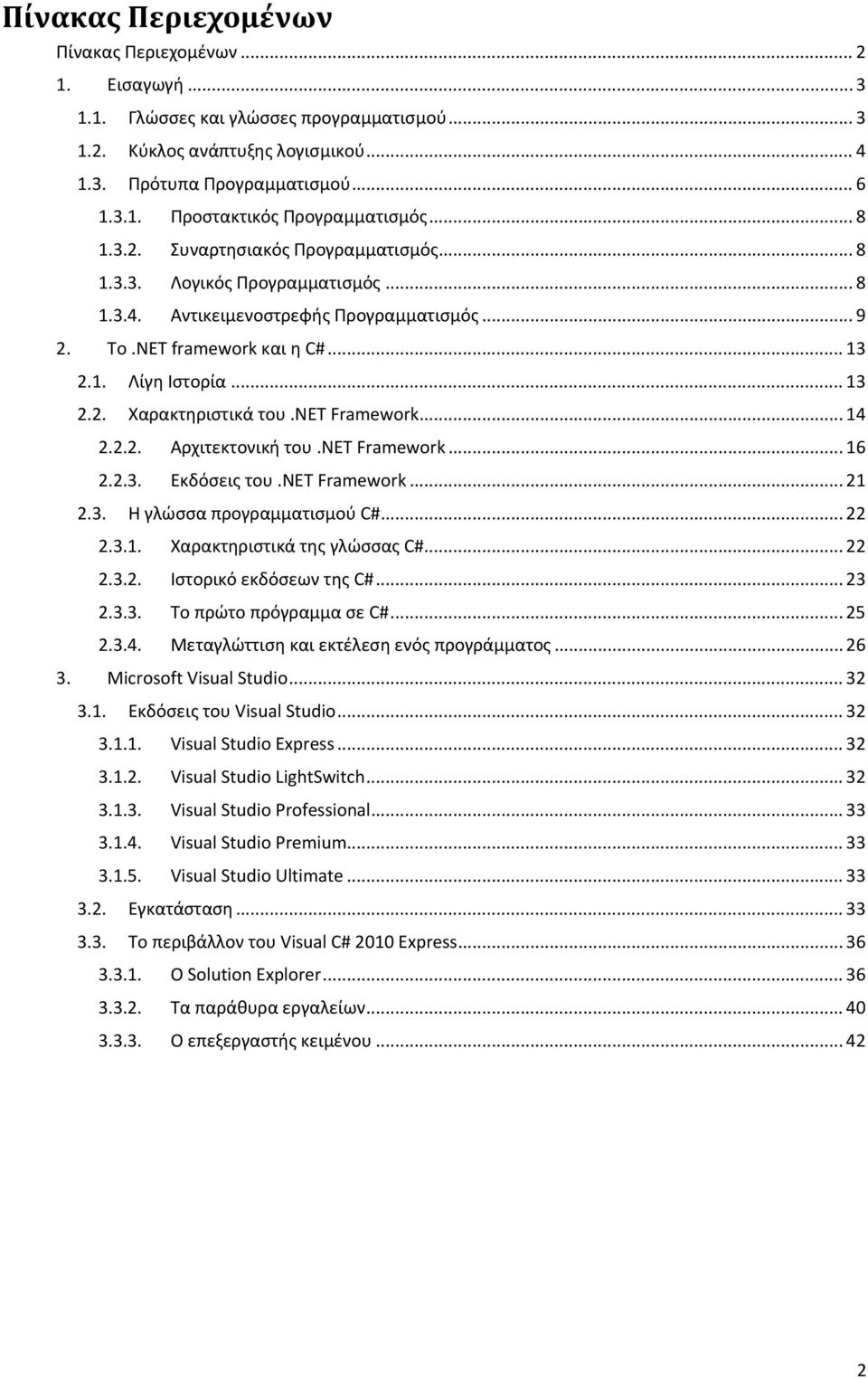 net Framework... 14 2.2.2. Αρχιτεκτονική του.net Framework... 16 2.2.3. Εκδόσεις του.νετ Framework... 21 2.3. Η γλώσσα προγραμματισμού C#... 22 2.3.1. Χαρακτηριστικά της γλώσσας C#... 22 2.3.2. Ιστορικό εκδόσεων της C#.