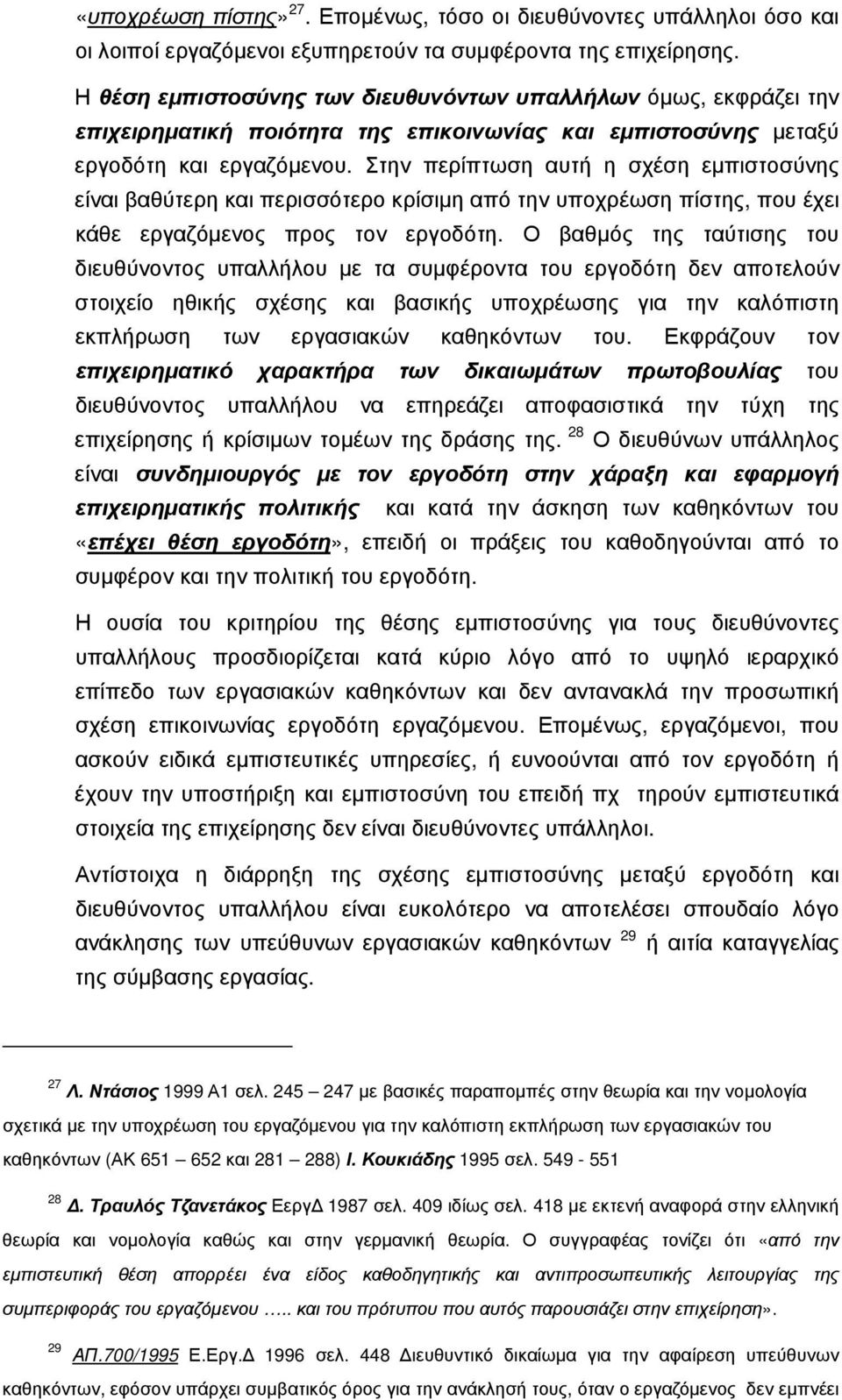 Στην περίπτωση αυτή η σχέση εμπιστοσύνης είναι βαθύτερη και περισσότερο κρίσιμη από την υποχρέωση πίστης, που έχει κάθε εργαζόμενος προς τον εργοδότη.